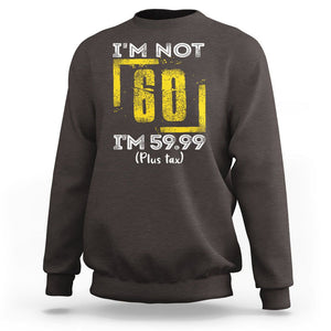 Funny Birthday Sweatshirt I'm Not 60 I'm 59.99 Plus Tax TS09 Dark Chocolate Print Your Wear