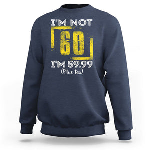 Funny Birthday Sweatshirt I'm Not 60 I'm 59.99 Plus Tax TS09 Navy Print Your Wear