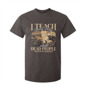 History Teachers T Shirt For Kid I Teach Young People About Dead People TS09 Dark Chocolate Print Your Wear