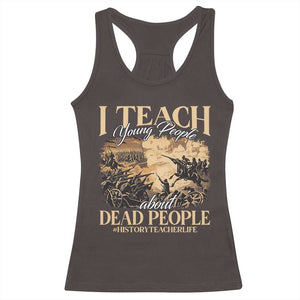 History Teachers Racerback Tank Top I Teach Young People About Dead People TS09 Dark Chocolate Print Your Wear