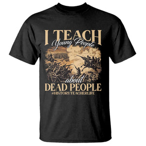 History Teachers T Shirt I Teach Young People About Dead People TS09 Black Print Your Wear