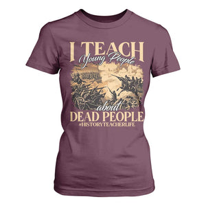 History Teachers T Shirt For Women I Teach Young People About Dead People TS09 Maroon Print Your Wear
