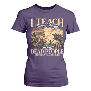 History Teachers T Shirt For Women I Teach Young People About Dead People TS09 Purple Print Your Wear
