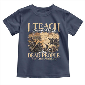 History Teachers Toddler T Shirt I Teach Young People About Dead People TS09 Navy Print Your Wear