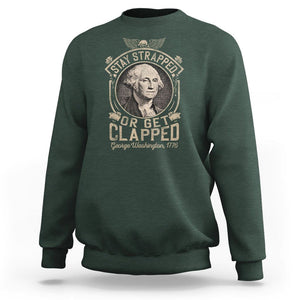 George Washington Sweatshirt Stay Strapped Or Get Clapped 4th Of July TS09 Dark Forest Green Print Your Wear