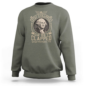 George Washington Sweatshirt Stay Strapped Or Get Clapped 4th Of July TS09 Military Green Print Your Wear