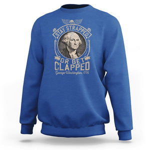 George Washington Sweatshirt Stay Strapped Or Get Clapped 4th Of July TS09 Royal Blue Print Your Wear