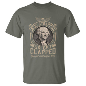 George Washington T Shirt Stay Strapped Or Get Clapped 4th Of July TS09 Military Green Print Your Wear