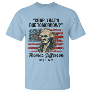Thomas Jefferson T Shirt Crap That's Due Tomorrow Funny 4th of July 1776 TS09 Light Blue Print Your Wear