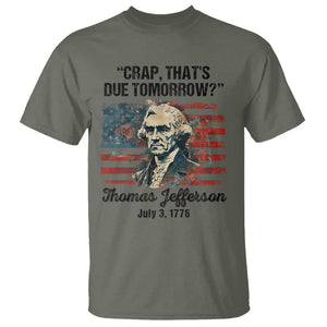 Thomas Jefferson T Shirt Crap That's Due Tomorrow Funny 4th of July 1776 TS09 Military Green Print Your Wear