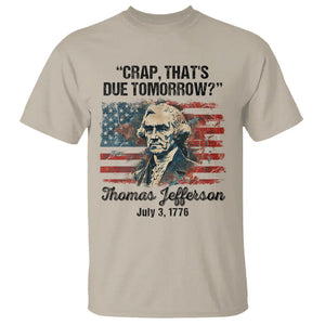 Thomas Jefferson T Shirt Crap That's Due Tomorrow Funny 4th of July 1776 TS09 Sand Print Your Wear