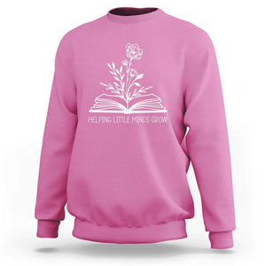 Teacher Sweatshirt Helping Little Minds Grow Back To School TS09 Azalea Print Your Wear