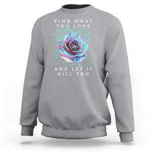 Find What You Love And Let It Kill You Rose Glitch Art Sweatshirt TS09 Sport Gray Printyourwear