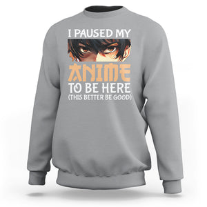 I Paused My Anime To Be Here Sweatshirt TS09 Sport Gray Printyourwear
