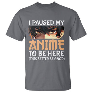 I Paused My Anime To Be Here T Shirt TS09 Charcoal Printyourwear