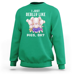 Pig Lover Sweatshirt I Just Really Like Pigs OK Cute Swine Squad TS09 Irish Green Printyourwear