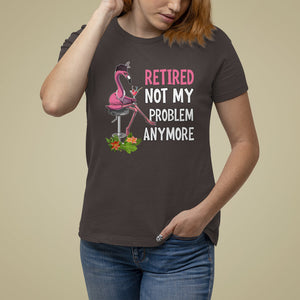 Retirement T Shirt For Women Retired Not My Problem Anymore Funny Flamingo TS09 Dark Chocolate Printyourwear