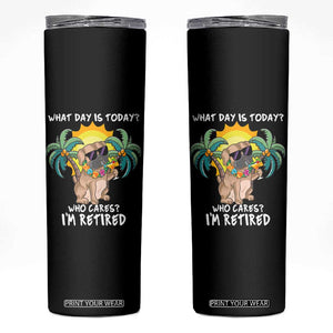 Funny Retirement Skinny Tumbler What Day Is Today Who Cares I'm Retired Funny Dog At Beach TS09 Black Print Your Wear