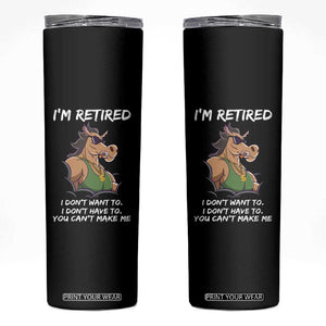 Funny Retirement Skinny Tumbler Funny Horse Sunglass I'm Retired I Don't Have To I Don't Want To You Can't Make Me TS09 Black Print Your Wear