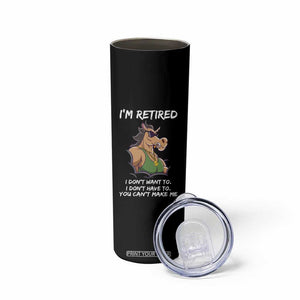 Funny Retirement Skinny Tumbler Funny Horse Sunglass I'm Retired I Don't Have To I Don't Want To You Can't Make Me TS09 Print Your Wear