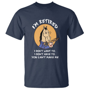 Retirement T Shirt Funny Horse Drinking Coffee I'm Retired I Don't Have To I Don't Want To You Can't Make Me TS09 Navy Printyourwear