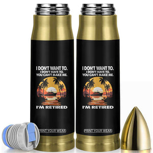 Funny Retirement Bullet Tumbler I'm Retired I Don't Have To I Don't Want To You Can't Make Me TS09 Black Print Your Wear