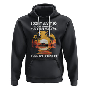 Retirement Hoodie I'm Retired I Don't Have To I Don't Want To You Can't Make Me TS09 Black Printyourwear