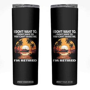 Funny Retirement Skinny Tumbler I'm Retired I Don't Have To I Don't Want To You Can't Make Me TS09 Black Print Your Wear