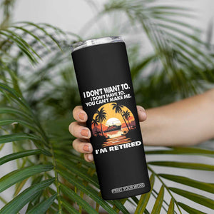 Funny Retirement Skinny Tumbler I'm Retired I Don't Have To I Don't Want To You Can't Make Me TS09 Print Your Wear