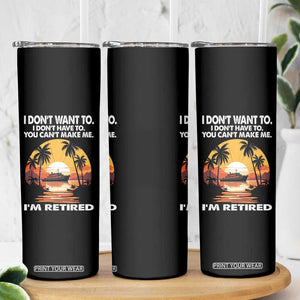 Funny Retirement Skinny Tumbler I'm Retired I Don't Have To I Don't Want To You Can't Make Me TS09 Print Your Wear
