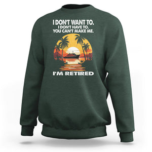Retirement Sweatshirt I'm Retired I Don't Have To I Don't Want To You Can't Make Me TS09 Dark Forest Green Printyourwear
