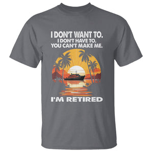 Retirement T Shirt I'm Retired I Don't Have To I Don't Want To You Can't Make Me TS09 Charcoal Printyourwear