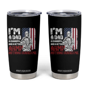 Funny Retirement Tumbler Cup I'm A Dad A Grandpa And A Retired Army Nothing Scares Me TS09 Black Print Your Wear