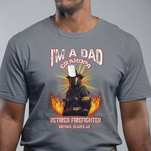 Retired Firefighter T Shirt I'm A Dad A Grandpa Nothing Scares Me Fireman Retirement TS09 Charcoal Printyourwear