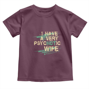 I Have A Very Psychotic Hot Wife Funny Quotes Word Play Pun Toddler T Shirt TS09 Maroon Print Your Wear