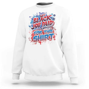 Funny My Black Job Paid For This Sweatshirt TS09 White Print Your Wear
