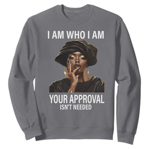 Black History Month Sweatshirt I Am Who I Am Your Approval Isn't Needed TS09 Charcoal Printyourwear