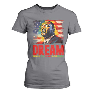 Martin Luther King Jr. T Shirt For Women Dream Because It is The Key To The Future MLK BHM Black Pride TS09 Charcoal Print Your Wear