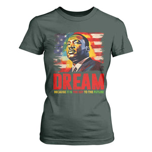 Martin Luther King Jr. T Shirt For Women Dream Because It is The Key To The Future MLK BHM Black Pride TS09 Dark Forest Green Print Your Wear