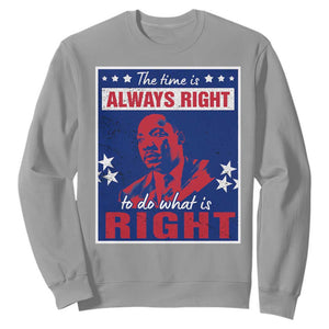Martin Luther King Jr. Sweatshirt The Time is Always Right To Do What Is Right MLK Black History Month TS09 Sport Gray Printyourwear
