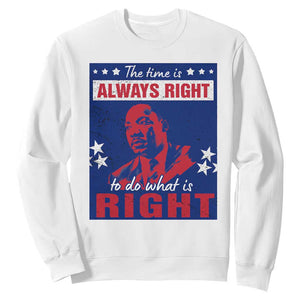 Martin Luther King Jr. Sweatshirt The Time is Always Right To Do What Is Right MLK Black History Month TS09 White Printyourwear