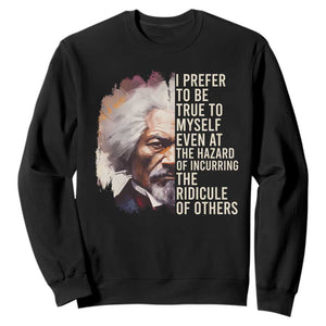 Frederick Douglass Sweatshirt I Prefer To Be True To Myself Even At The Hazaro Of Incurring The Ridicule Of Others Black History Month TS09 Black Printyourwear