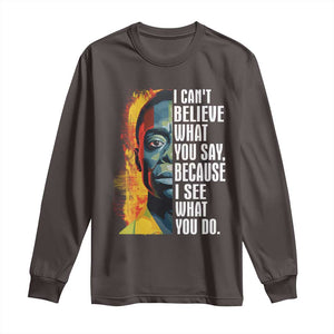 James Baldwin Long Sleeve Shirt I Can't Believe What You Say Because I See What You Do BHM Black Civil Rights TS09 Dark Chocolate Print Your Wear