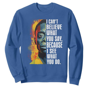 James Baldwin Sweatshirt I Can't Believe What You Say Because I See What You Do Black History Month TS09 Royal Blue Printyourwear
