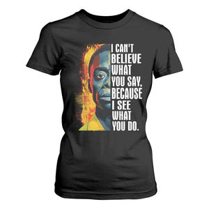 James Baldwin T Shirt For Women I Can't Believe What You Say Because I See What You Do BHM Black Civil Rights TS09 Black Print Your Wear