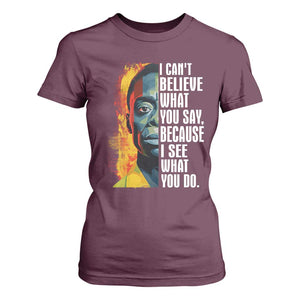 James Baldwin T Shirt For Women I Can't Believe What You Say Because I See What You Do BHM Black Civil Rights TS09 Maroon Print Your Wear