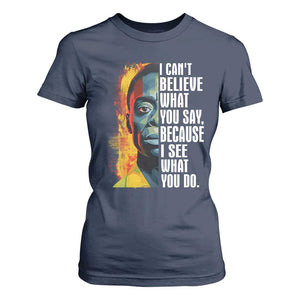 James Baldwin T Shirt For Women I Can't Believe What You Say Because I See What You Do BHM Black Civil Rights TS09 Navy Print Your Wear