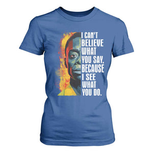 James Baldwin T Shirt For Women I Can't Believe What You Say Because I See What You Do BHM Black Civil Rights TS09 Royal Blue Print Your Wear