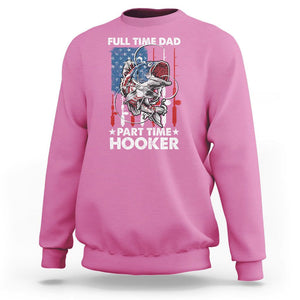 Funny Dad Fishing Sweatshirt Full Time Dad Part Time Hooker Fisher Father's Day TS09 Azalea Print Your Wear