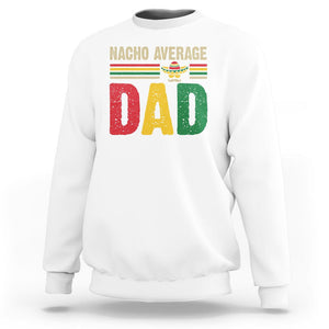 Nacho Average Dad Mexican Father's Day Sweatshirt TS09 White Print Your Wear